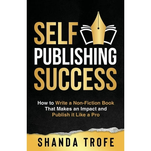 Self-Publishing Success: How to Write a Non-Fiction Book that Makes an Impact and Publish it Like a Pro, (Paperback)