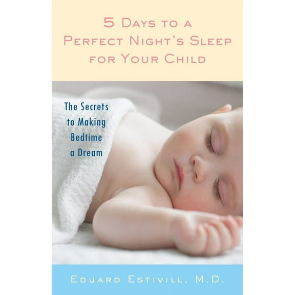 5 Days to a Perfect Night's Sleep for Your Child: The Secrets to Making Bedtime a Dream, (Paperback)