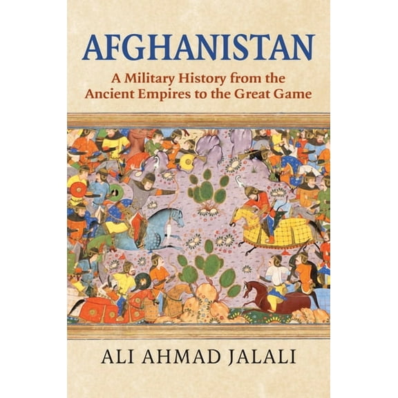 Afghanistan: A Military History from the Ancient Empires to the Great Game, (Hardcover)