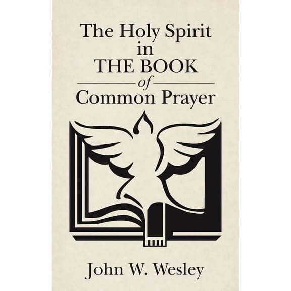 The Holy Spirit in The Book of Common Prayer Paperback 1490868801 9781490868806 John W. Wesley