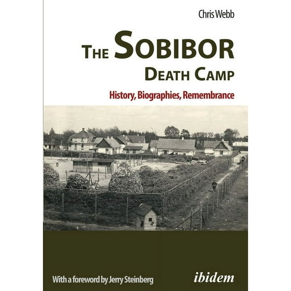 The Sobibor Death Camp: History, Biographies, Remembrance, (Paperback)