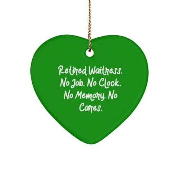 Retired Waitress. No Job. No Clock. No Memory. No Cares. Waitress Heart Ornament, Love Waitress Gifts, for Coworkers