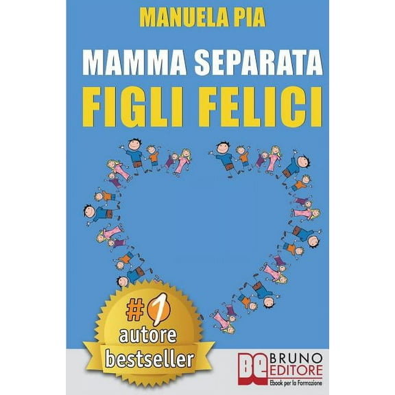 Mamma Separata Figli Felici: 10 Segreti (e 8 Consigli) Per Vivere Felici Con Un Nuovo Compagno e Della Psicologia Farsene Un Baffo (Paperback)