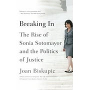 Breaking in: The Rise of Sonia Sotomayor and the Politics of Justice [Paperback - Used]