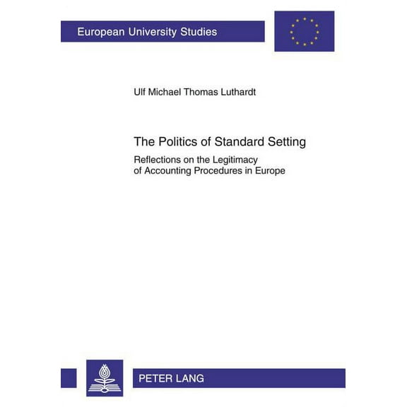 Europäische Hochschulschriften / Europea The Politics of Standard Setting; Reflections on the Legitimacy of Accounting Procedures in Europe, Book 3401, (Paperback)
