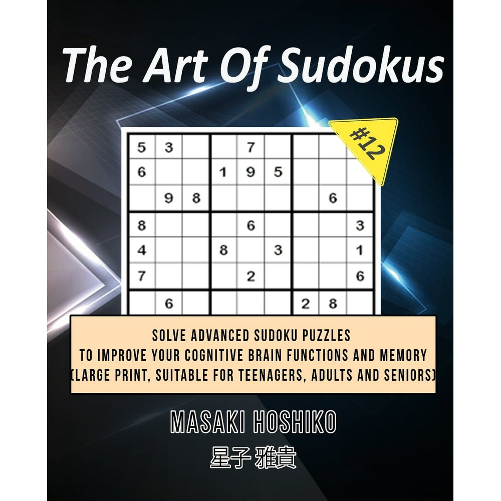 The Art Of Sudokus 12 Solve Advanced Sudoku Puzzles To Improve Your
