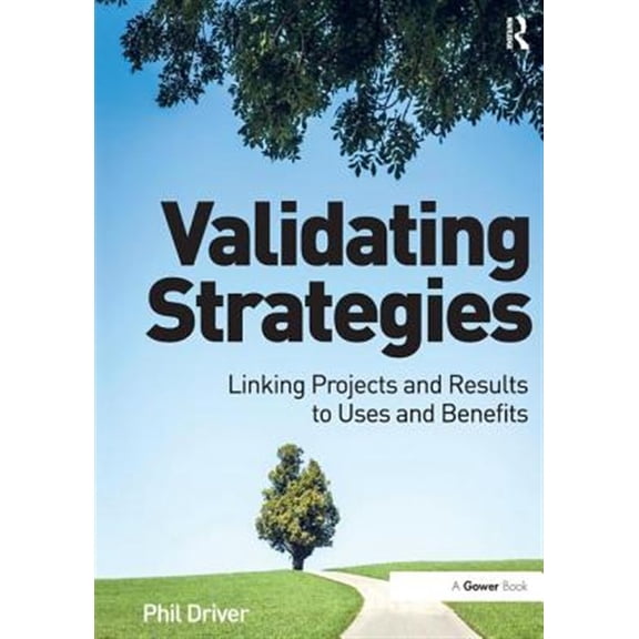 Pre-Owned Validating Strategies: Linking Projects and Results to Uses and Benefits. Phil Driver, (Paperback)