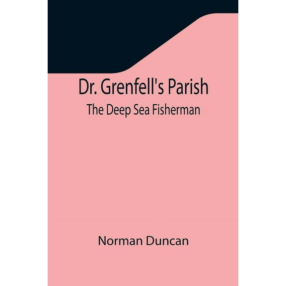 Dr. Grenfell's Parish: The Deep Sea Fisherman, (Paperback)