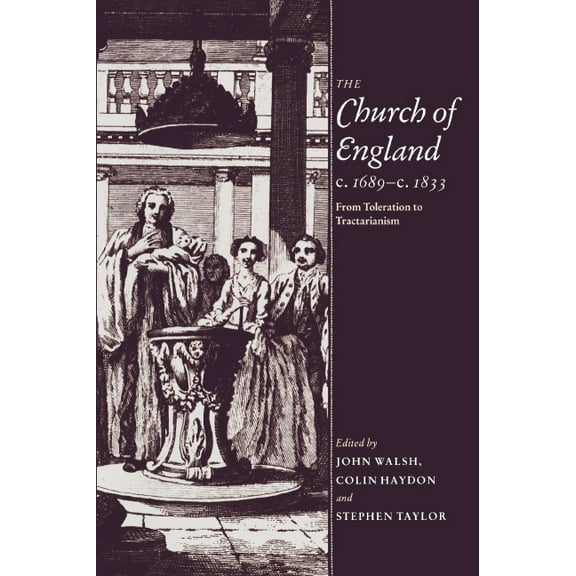 The Church of England C.1689 C.1833: From Toleration to Tractarianism, (Hardcover)