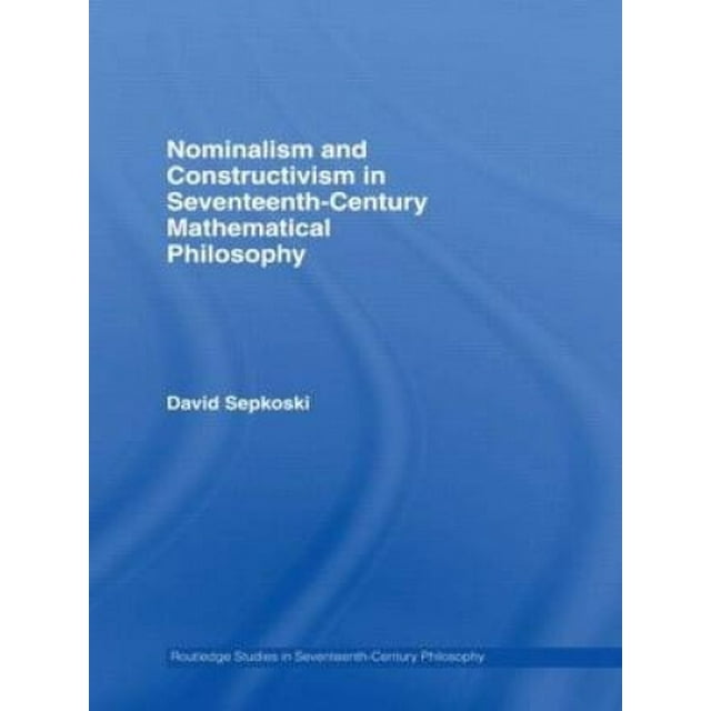Nominalism and Constructivism in Seventeenth-Century Mathematical Philosophy (Routledge Studies in Seventeenth-Century Philosophy)