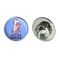 Hold Your Horses Funny Humor Metal 0.75" Lapel Hat Pin Tie Tack Pinback