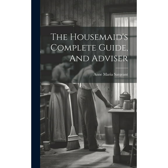 The Housemaid's Complete Guide, And Adviser, (Hardcover)