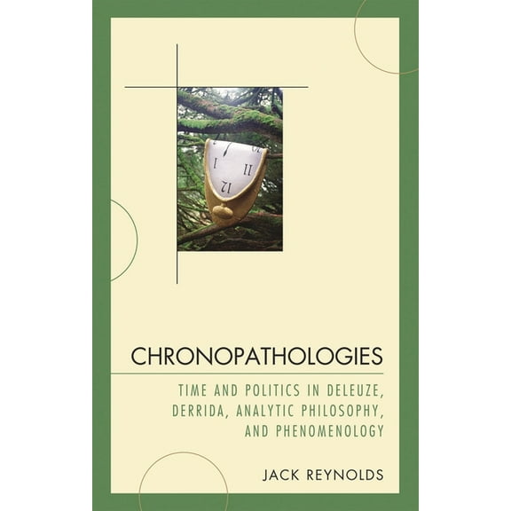 Chronopathologies: Time and Politics in Deleuze, Derrida, Analytic Philosophy, and Phenomenology, (Hardcover)