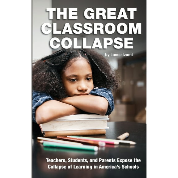 Pre-Owned The Great Classroom Collapse: Teachers, Students, and Parents Expose the Collapse of Learning in America's Schools (Paperback) 1934276553 9781934276556