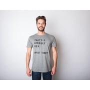 Mens Thats A Horrible Idea What Time T shirt Funny Adult Sarcastic Humor Tee Graphic Tees