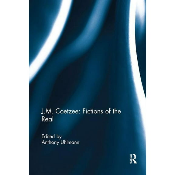J.M. Coetzee: Fictions of the Real, (Paperback)