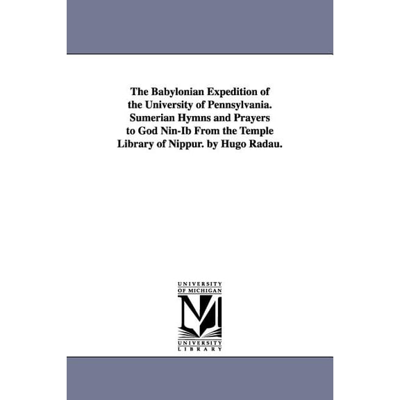 The Babylonian Expedition of the University of Pennsylvania. Sumerian Hymns and Prayers to God Nin-Ib from the Temple Li, (Paperback)