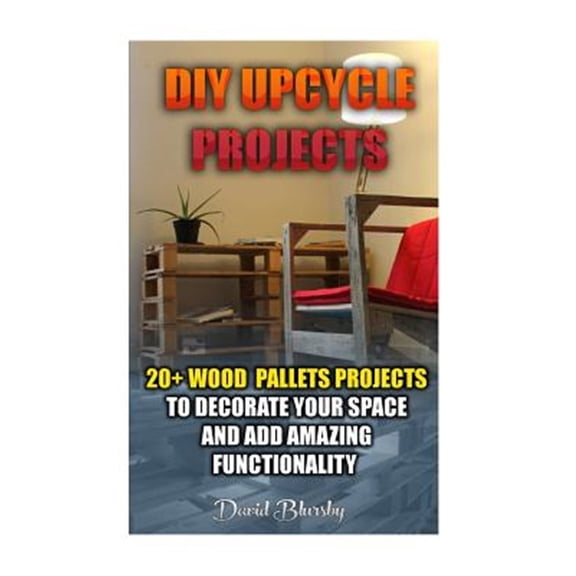 Pre-Owned Diy Upcycle Projects : 20+ Wood Pallets Projects to Decorate Your Space & Add Amazing Functionality