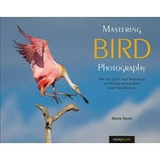 Mastering Bird Photography: The Art, Craft, and Technique of Photographing Birds and Their Behavior, (Paperback)