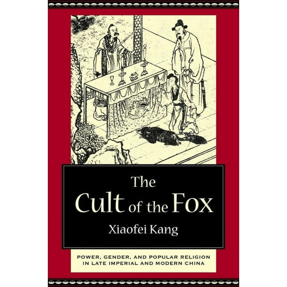 The Cult of the Fox: Power, Gender, and Popular Religion in Late Imperial and Modern China, (Hardcover)