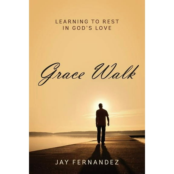 Grace Walk: Learning To Rest In God's Love