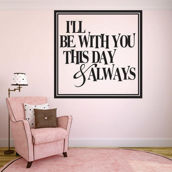 Decal Wall Sticker : I'll Be With You This Day & Always Love Life Quote 20x20 Inches