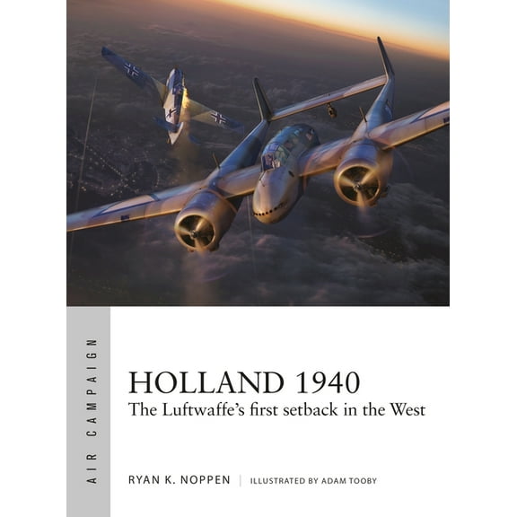Air Campaign Holland 1940: The Luftwaffe's First Setback in the West, Book 23, (Paperback)
