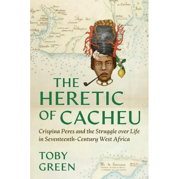 The Heretic of Cacheu: Crispina Peres and the Struggle Over Life in Seventeenth-Century West Africa, (Hardcover)