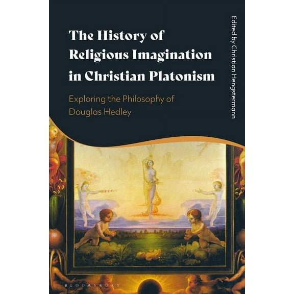 The History of Religious Imagination in Christian Platonism: Exploring the Philosophy of Douglas Hedley, (Hardcover)