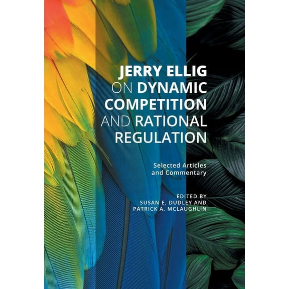 Jerry Ellig on Dynamic Competition and Rational Regulation: Selected Articles and Commentary, (Hardcover)