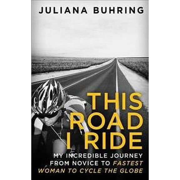 This Road I Ride : My Incredible Journey from Novice to Fastest Woman to Cycle the Globe