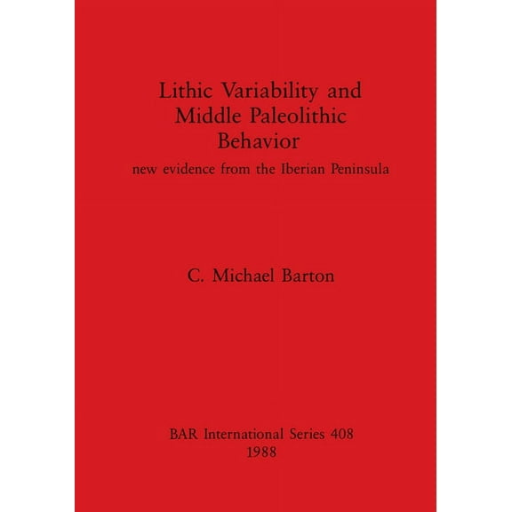 BAR International: Lithic Variability and Middle Palaeolithic Behavior: new evidence from the Iberian Peninsula (Paperback)