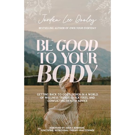 Pre-Owned Be Good to Your Body: Getting Back to God's Design in a World of Wellness Trends, Quick Fixes, and (Hardcover) by Jordan Lee Dooley, Annika Robinson