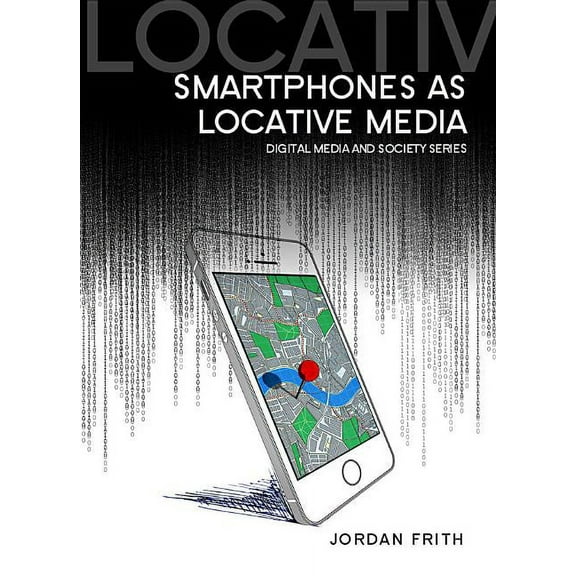 Digital Media and Society: Smartphones as Locative Media (Hardcover)