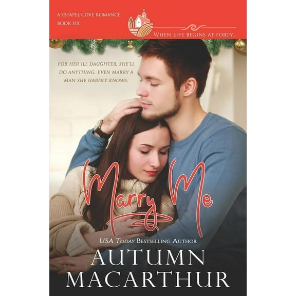 Marry Me: Have tissues handy for this small-town midlife marriage of convenience romance - clean, (Paperback) by Chapel Cove Romances, Autumn MacArthur
