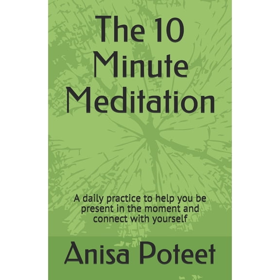 The 10 Minute Meditation: A daily practice to help you be present in the moment and connect with yourself