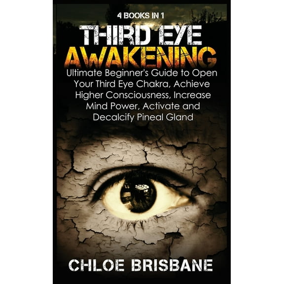 Third Eye Awakening: 4 in 1 Bundle: Ultimate Beginner's Guide to Open Your Third Eye Chakra, Achieve Higher Consciousnes, (Hardcover)