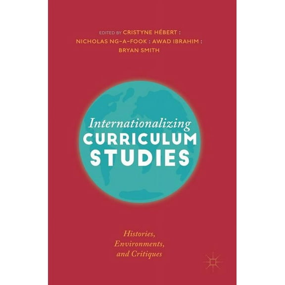 Internationalizing Curriculum Studies: Histories, Environments, and Critiques, (Hardcover)