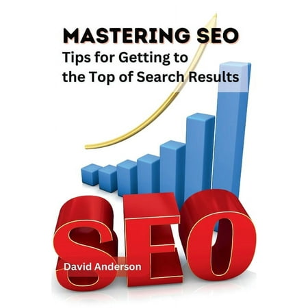 Mastering SEO: Tips for Getting to the Top of Search Results (Paperback)