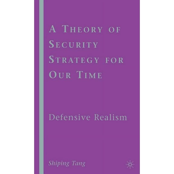 A Theory of Security Strategy for Our Time: Defensive Realism, (Hardcover)