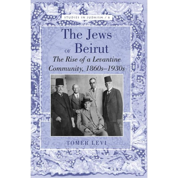 Studies in Judaism The Jews of Beirut: The Rise of a Levantine Community, 1860s-1930s, Book 6, (Hardcover)