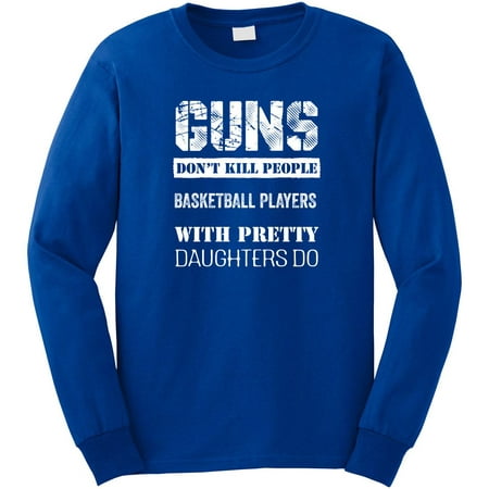 Guns Don't Kill People, Basketball Players With Pretty Daughters Do Men's Long Sleeve Shirt - ID: (Top 100 Best Basketball Players)