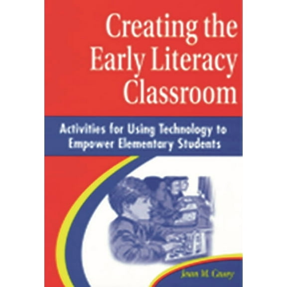 Creating the Early Literacy Classroom: Activities for Using Technology to Empower Elementary Students, (Paperback)