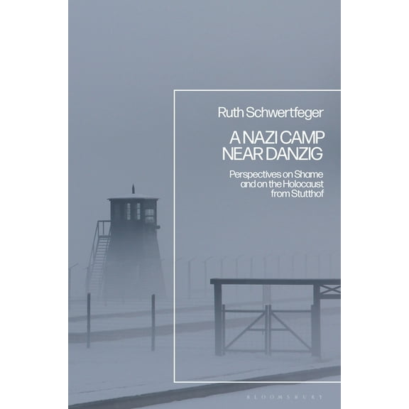 A Nazi Camp Near Danzig: Perspectives on Shame and on the Holocaust from Stutthof, (Paperback)