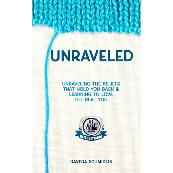 Unraveled: Unraveling Beliefs That Hold You Back & Learning to Love the Real You (Paperback)