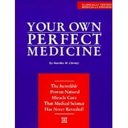 Your Own Perfect Medicine : The Incredible Proven Natural Miracle Cure that Medical Science Has Never Revealed! (Paperback)