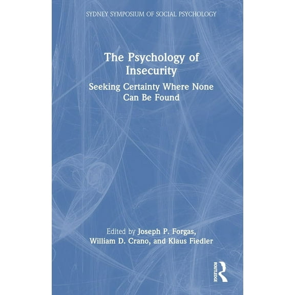 Sydney Symposium of Social Psychology The Psychology of Insecurity: Seeking Certainty Where None Can Be Found, (Hardcover)