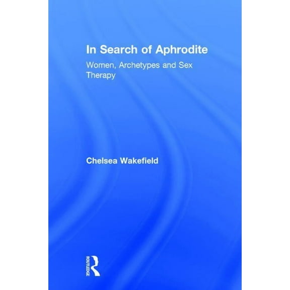 In Search of Aphrodite: Women, Archetypes and Sex Therapy, (Hardcover)