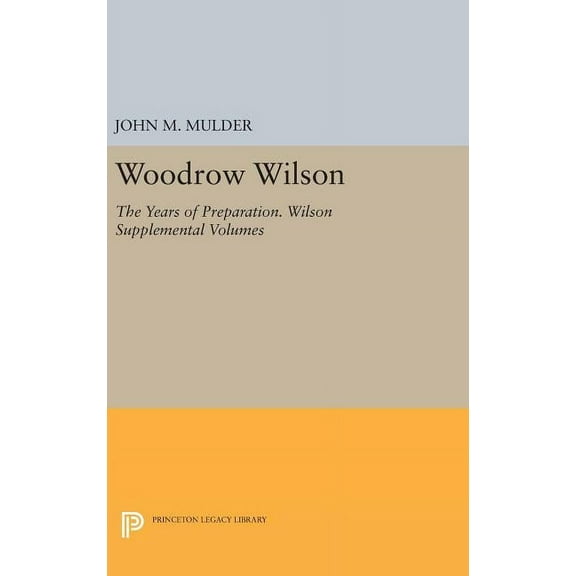 Woodrow Wilson: The Years of Preparation. Wilson Supplemental Volumes, (Hardcover)