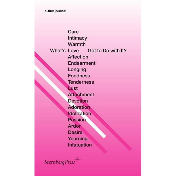 Sternberg Press E Flux Journal What S Love Or Care Intimacy Warmth Affection Got To Do With It Paperback Walmart Com Walmart Com